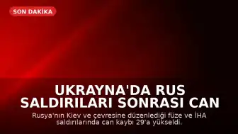 Ukrayna'da Rus Saldırıları Sonrası Can Kaybı 29'a Çıktı