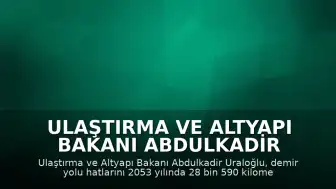 Ulaştırma ve Altyapı Bakanı Abdulkadir Uraloğlu: "2053 yılında ise 28 bin 590 kilometreye yükseltmeyi hedefliyoruz"