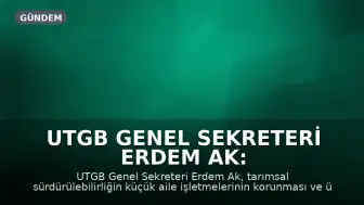 UTGB Genel Sekreteri Erdem Ak: "Türkiye’de tarımın ortak akılla yönetilmesine ihtiyaç var"