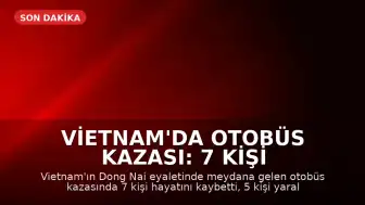 Vietnam'da Otobüs Kazası: 7 Kişi Hayatını Kaybetti, 5 Kişi Yaralandı