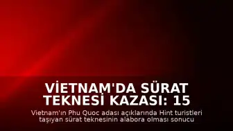 Vietnam'da Sürat Teknesi Kazası: 15 Kişi Hayatını Kaybetti