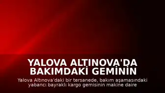 Yalova Altınova'da Bakımdaki Geminin Makine Dairesinde Patlama Meydana Geldi