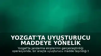 Yozgat'ta uyuşturucu maddeye yönelik operasyon gerçekleştirildi
