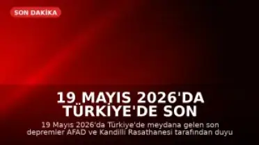 19 Mayıs 2026'da Türkiye'de Son Depremler: AFAD ve Kandilli Verileri