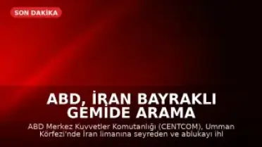 ABD, İran Bayraklı Gemide Arama Yaptı