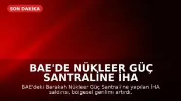 BAE'de Nükleer Güç Santraline İHA Saldırısı: Bölgesel Gerilim Tırmanıyor