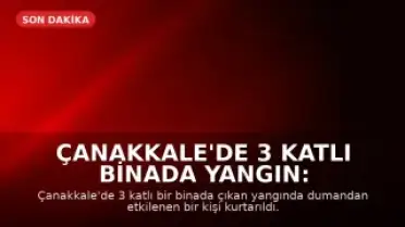Çanakkale'de 3 Katlı Binada Yangın: Dumandan Etkilenen Bir Kişi Kurtarıldı