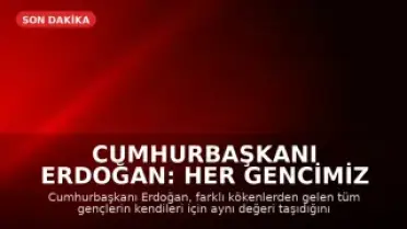 Cumhurbaşkanı Erdoğan: Her gencimiz bizim için aynı değerdedir