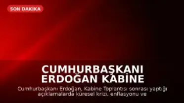 Cumhurbaşkanı Erdoğan Kabine Toplantısı Sonrası Açıklamalarda Bulundu