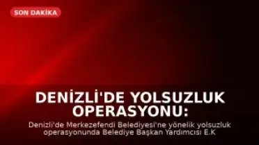 Denizli'de Yolsuzluk Operasyonu: Merkezefendi Belediyesi Başkan Yardımcısı Gözaltında
