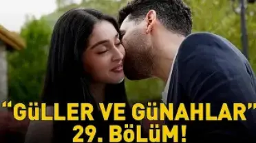 Güller ve Günahlar Dizisinin 29. Bölümü Yayınlandı
