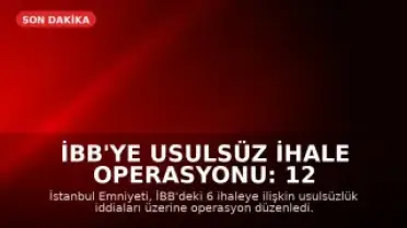 İBB'ye Usulsüz İhale Operasyonu: 12 Gözaltı