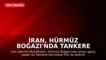 İran, Hürmüz Boğazı'nda Tankere Saldırdı