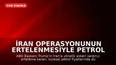İran Operasyonunun Ertelenmesiyle Petrol Fiyatlarında Düşüş Yaşandı