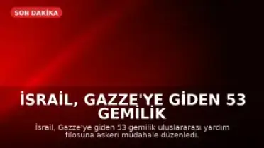 İsrail, Gazze'ye Giden 53 Gemilik Yardım Konvoyuna Müdahale Etti