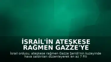 İsrail'in Ateşkese Rağmen Gazze'ye Saldırısı: En Az 7 Filistinli Hayatını Kaybetti
