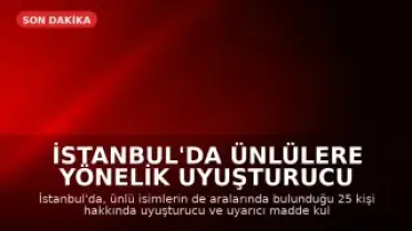 İstanbul'da Ünlülere Yönelik Uyuşturucu Operasyonu: 25 Gözaltı Kararı