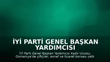 İYİ Parti Genel Başkan Yardımcısı Ulusoy, Osmaniye'de Çiftçiler ve Esnafla Buluştu