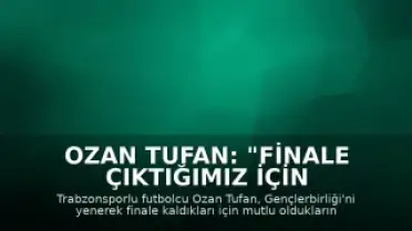 Ozan Tufan: "Finale çıktığımız için çok mutluyuz"