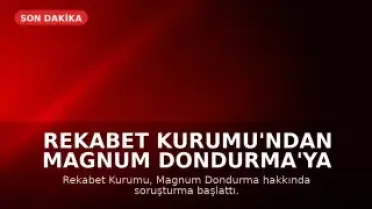 Rekabet Kurumu'ndan Magnum Dondurma'ya Soruşturma