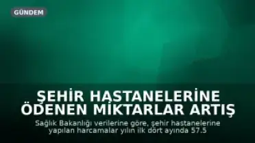 Şehir Hastanelerine Ödenen Miktarlar Artış Gösterdi