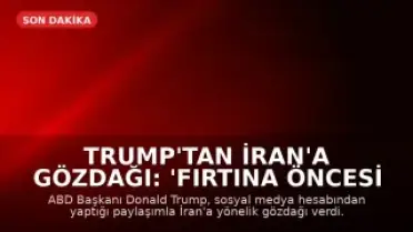 Trump'tan İran'a Gözdağı: 'Fırtına Öncesi Sessizlik'