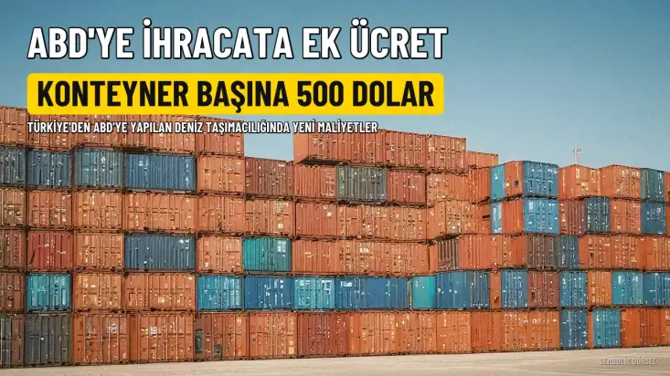 Türkiye'den ABD'ye İhracatta Yeni Ek Ücret: Konteyner Başına 500 Dolara Kadar