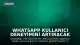 WhatsApp Kullanıcı Deneyimini Artıracak Yeni Özelliklerini Duyurdu