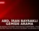 ABD, İran Bayraklı Gemide Arama Yaptı