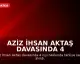 Aziz İhsan Aktaş Davasında 4 Kişi Tahliye Edildi