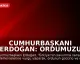 Cumhurbaşkanı Erdoğan: Ordumuzu güçlü ve donanımlı tutmalıyız