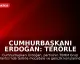Cumhurbaşkanı Erdoğan: Terörle Mücadele Sürecini Tamamlayacağız