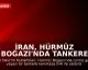 İran, Hürmüz Boğazı'nda Tankere Saldırdı