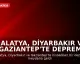 Malatya, Diyarbakır ve Gaziantep'te Deprem Meydana Geldi