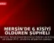 Mersin'de 6 Kişiyi Öldüren Şüpheli İntihar Etti