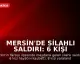 Mersin'de Silahlı Saldırı: 6 Kişi Hayatını Kaybetti, 8 Yaralı