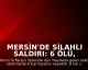 Mersin'de Silahlı Saldırı: 6 Ölü, 8 Yaralı