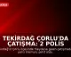 Tekirdağ Çorlu'da Çatışma: 2 Polis Memuru Şehit Düştü