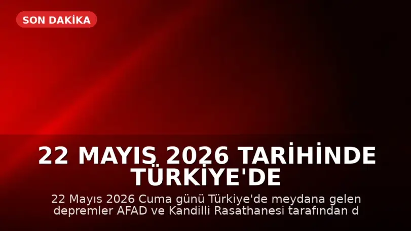 22 Mayıs 2026 Tarihinde Türkiye'de Meydana Gelen Depremler: AFAD ve Kandilli Verileri
