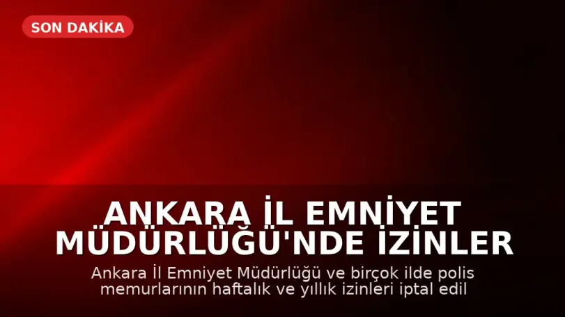 Ankara İl Emniyet Müdürlüğü'nde İzinler İptal Edildi