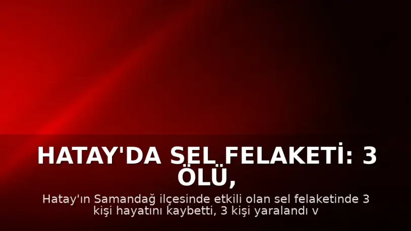 Hatay'da Sel Felaketi: 3 Ölü, 2 Kayıp, 3 Yaralı