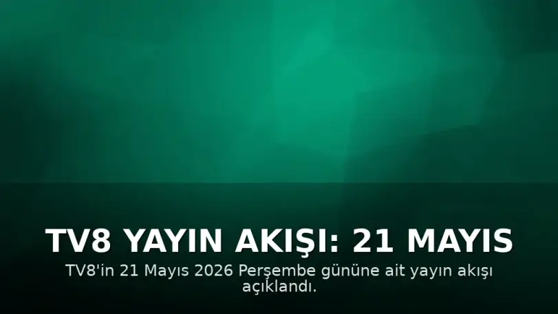 TV8 Yayın Akışı: 21 Mayıs 2026 Perşembe Program Detayları