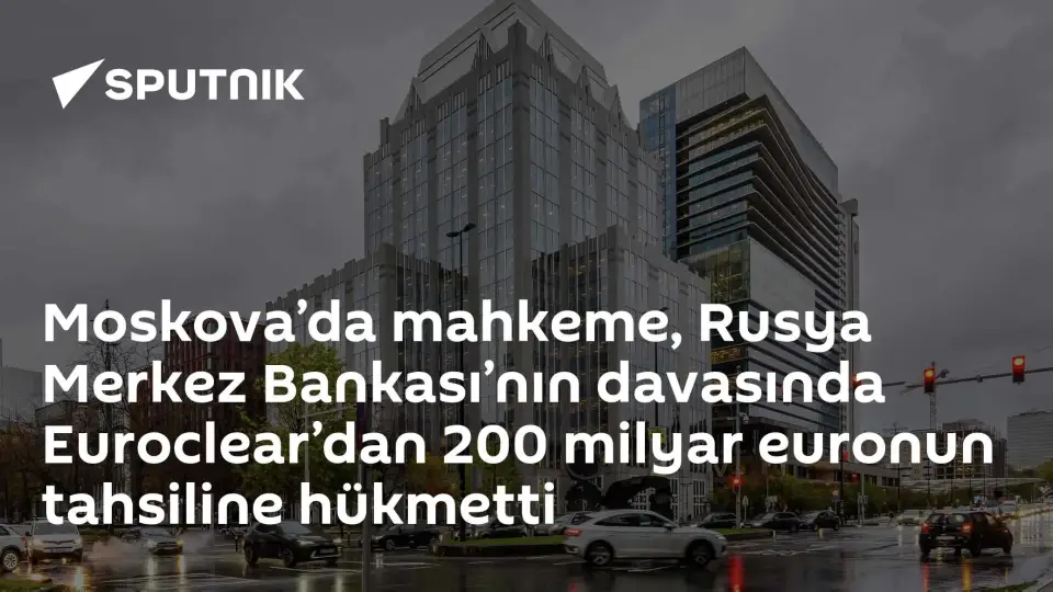 Moskova Mahkemesi'nden Euroclear'a 200 Milyar Euro Tahsil Kararı