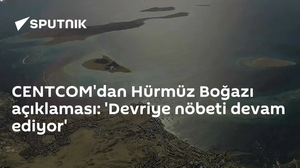 CENTCOM'dan Hürmüz Boğazı Açıklaması: Devriye Nöbeti Devam Ediyor
