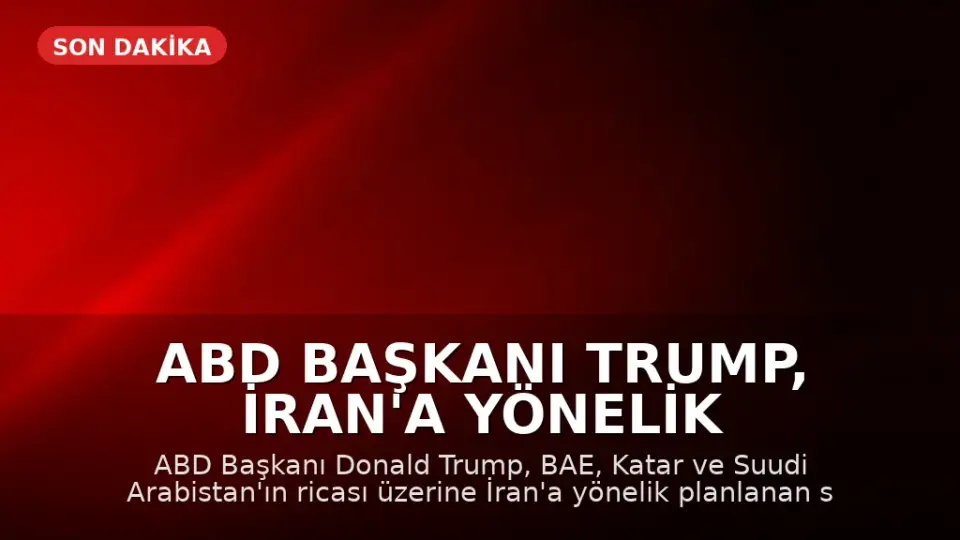 ABD Başkanı Trump, İran'a Yönelik Saldırıyı Ertelenmesini Duyurdu