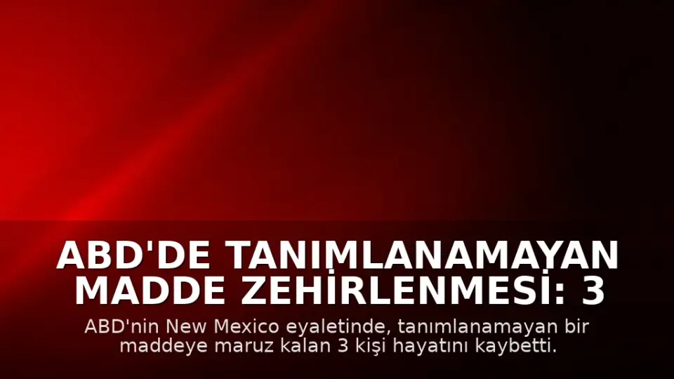 ABD'de Tanımlanamayan Madde Zehirlenmesi: 3 Kişi Hayatını Kaybetti