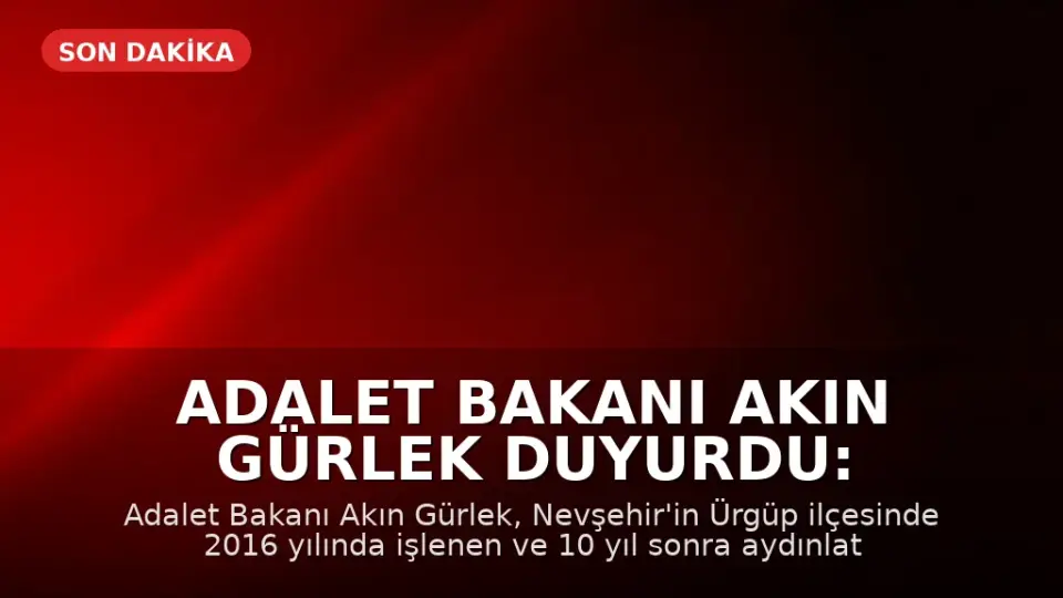Adalet Bakanı Akın Gürlek Duyurdu: 10 Yıllık Faili Meçhul Cinayet Dosyası Çözüldü
