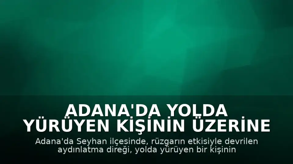 Adana'da Yolda Yürüyen Kişinin Üzerine Aydınlatma Direği Devrildi