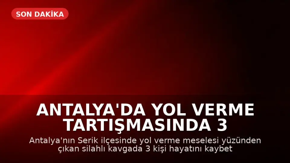 Antalya'da Yol Verme Tartışmasında 3 Kişi Hayatını Kaybetti