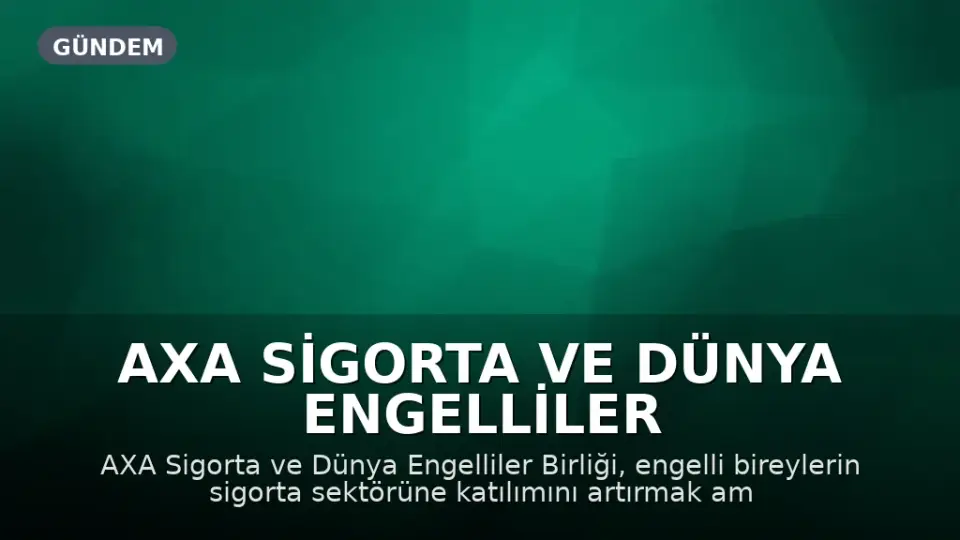 AXA Sigorta ve Dünya Engelliler Birliği, Engellileri Sigorta Sektörüne Kazandıracak